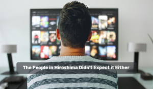 The People in Hiroshima Didn’t Expect it Either