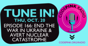CODEPINK Radio: End the War in Ukraine & Avert Nuclear Catastrophe